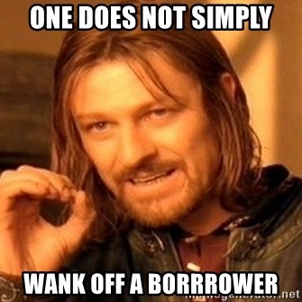 One Does Not Simply - one does not simply wank off a borrrower