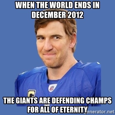 Eli troll manning - when the world ends in december 2012 the giants are defending champs for all of eternity