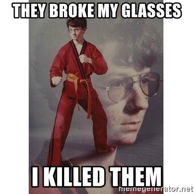 Karate Kid - they broke my glasses i killed them