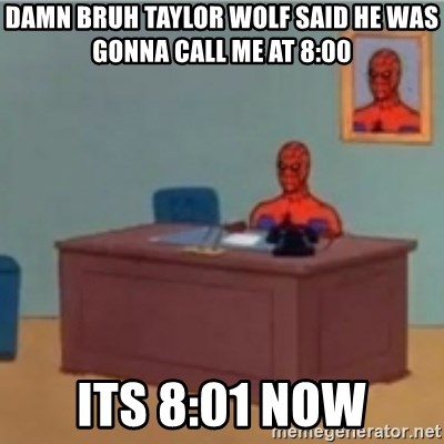 60s spiderman behind desk - damn bruh taylor wolf said he was gonna call me at 8:00 its 8:01 now