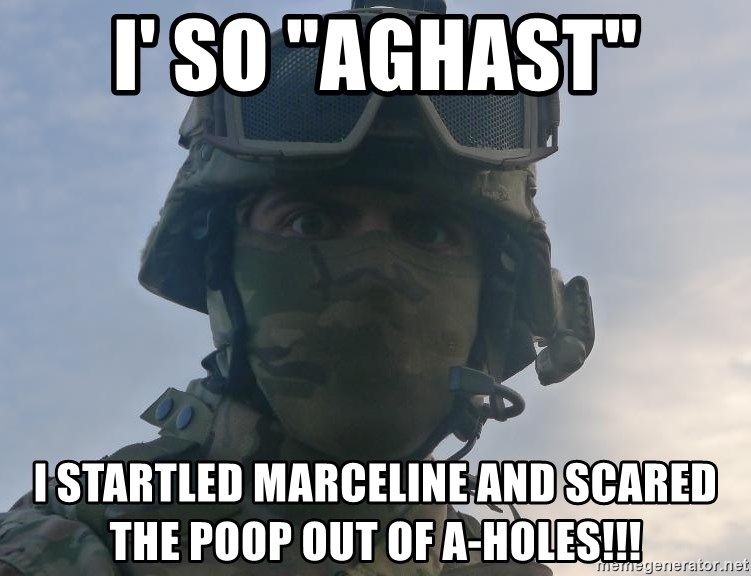 Aghast Soldier Guy - I' SO "AGHAST" I STARTLED MARCELINE AND SCARED THE POOP OUT OF A-HOLES!!!