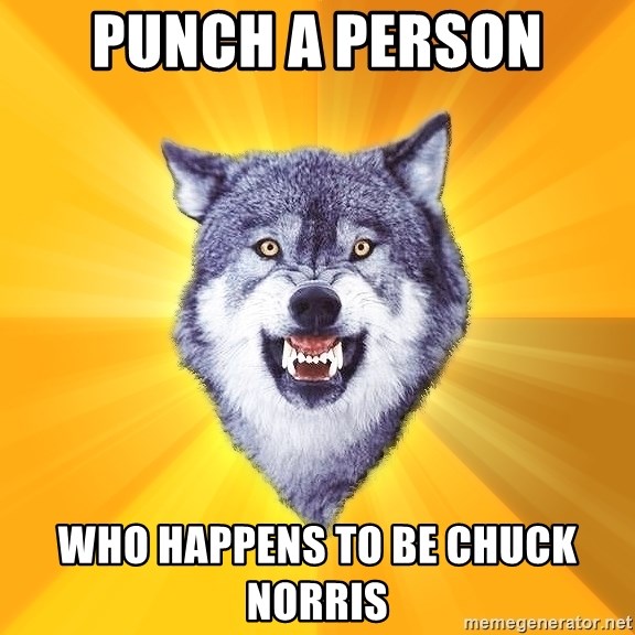 Courage Wolf - punch a person who happens to be chuck norris