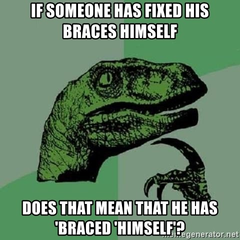 Philosoraptor - If someone has fixed his braces himself Does that mean that he has 'braced 'himself'?