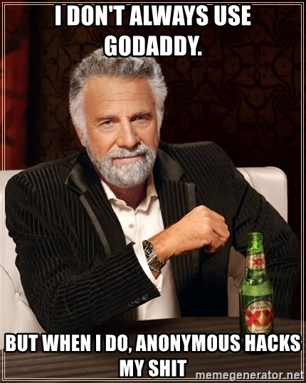 The Most Interesting Man In The World - I don't always use GoDaddy. But when I do, anonymous hacks my shit