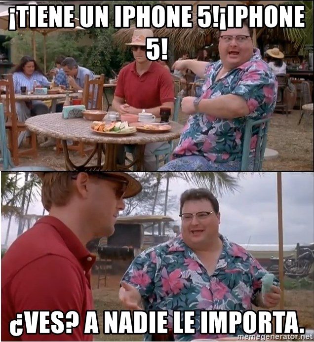 See? Nobody Cares - ¡TIENE UN iPHONE 5!¡IPHONE 5! ¿Ves? A nadie le importa.