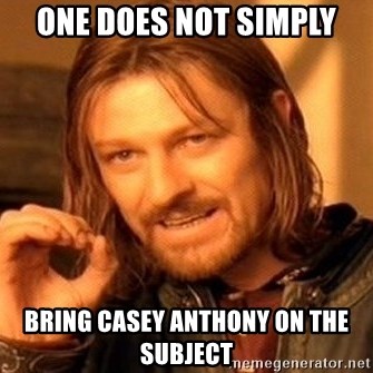 One Does Not Simply - One does not simply Bring Casey Anthony on the subject