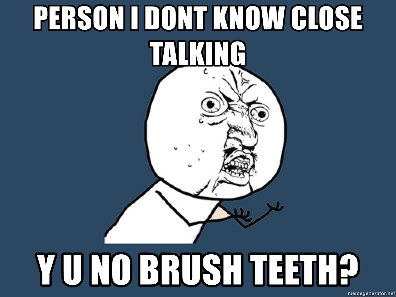 Y U No - person i dont know close talking y u no brush teeth?