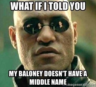 What if I told you / Matrix Morpheus - What if i told you my baloney doesn't have a middle name