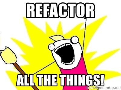 X ALL THE THINGS - refactor ALL the things!