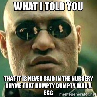 What If I Told You - What i told you that it is never said in the nursery rhyme that humpty dumpty was a egg