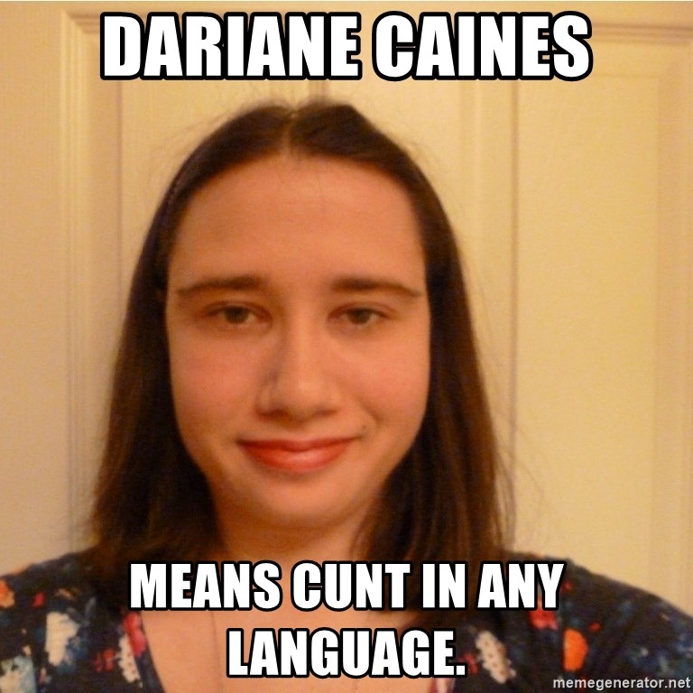 Scary b*tch. - dariane Caines means cunt in any language.