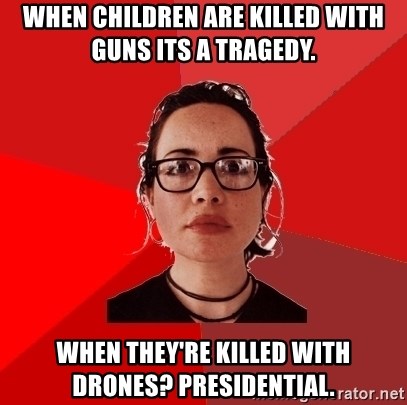 Liberal Douche Garofalo - when children are killed with guns its a tragedy. when they're killed with drones? presidential.