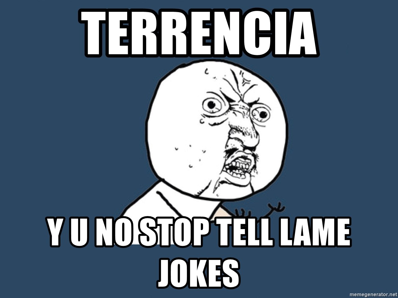 Y U No - terrencia y u no stop tell lame jokes