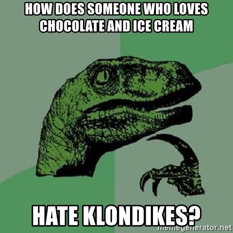 Philosoraptor - how does someone who loves chocolate and ice cream hate klondikes?