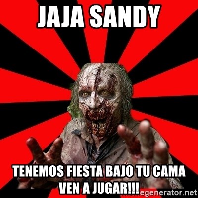 Zombie - JAJA SANDY TENEMOS FIESTA BAJO TU CAMA VEN A JUGAR!!!