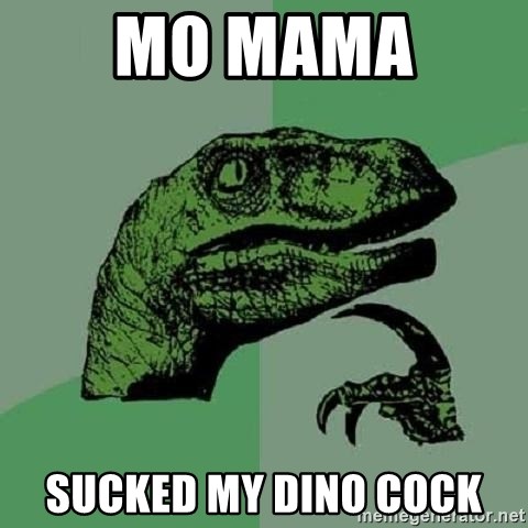 Philosoraptor - mo mama  sucked my dino cock