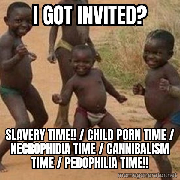 I GOT INVITED? SLAVERY TIME!! / CHILD PORN TIME / NECROPHIDIA TIME ...