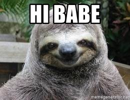 Sexual Sloth - Hi babe
