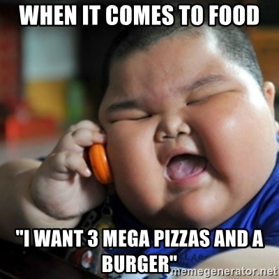 fat chinese kid - WHEN IT COMES TO FOOD "I WANT 3 MEGA PIZZAS AND A BURGER"