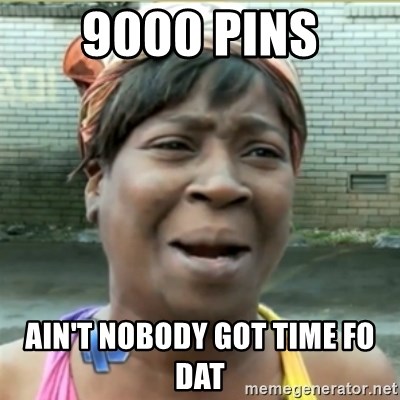 Ain't Nobody got time fo that - 9000 PINS Ain't Nobody got time fo dat