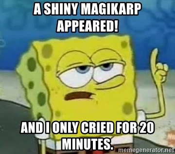 A shiny Magikarp appearEd! And i only cried for 20 minutes. - Tough  Spongebob | Meme Generator