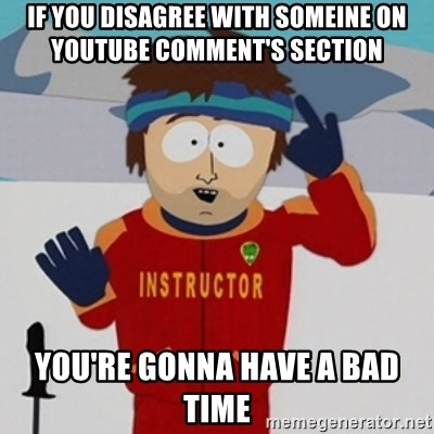 SouthPark Bad Time meme - if you disagree with someine on youtube comment's section you're gonna have a bad time