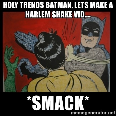 Batman Slappp - holy trends batman, lets make a harlem shake vid.... *SMACK*