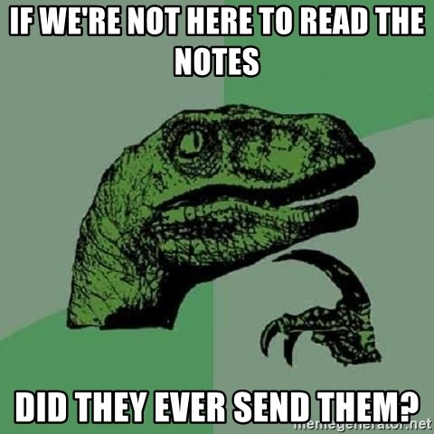 Philosoraptor - If we're not here to read the notes did they ever send them?