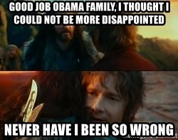 Never Have I Been So Wrong - Good job Obama family, I thought I could not be more disappointed Never Have I Been So Wrong
