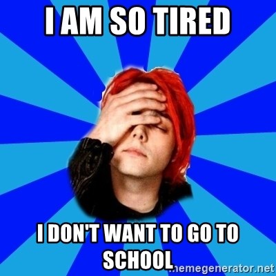imforig - I AM SO TIRED I DON'T WANT TO GO TO SCHOOL