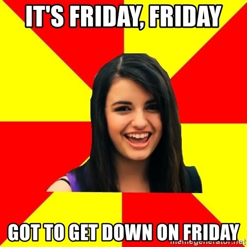 Rebecca Black Meme - It's Friday, Friday Got to get Down on friday