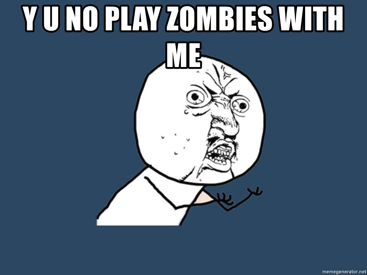 Y U No - Y u no play zombies with me