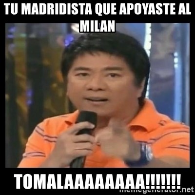 You don't do that to me meme - tu madridista que apoyaste al milan tomalaaaaaaaa!!!!!!!