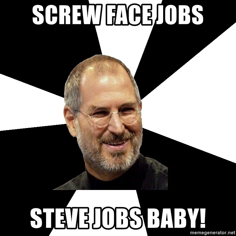 Steve Jobs Says - Screw Face jobs Steve Jobs baby!