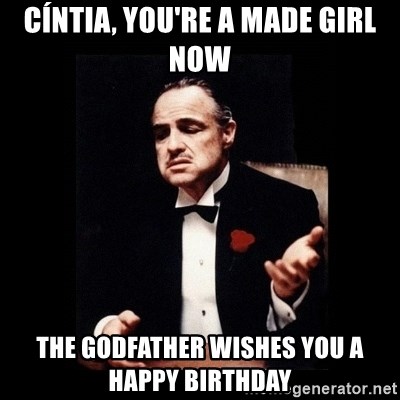 The Godfather - Cíntia, You're a made girl now The Godfather wishes you a happy birthday