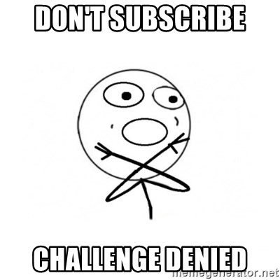 challenge denied - DON'T SUBSCRIBE  CHALLENGE DENIED