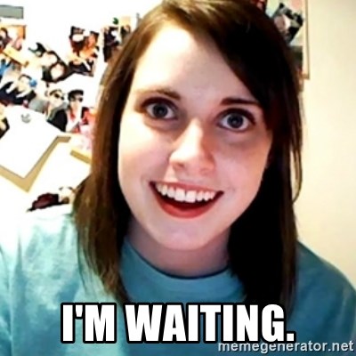 Overly Obsessed Girlfriend - I'm Waiting.