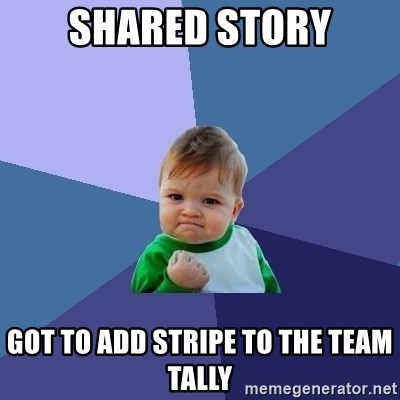Success Kid - Shared story Got to add stripe to the Team Tally