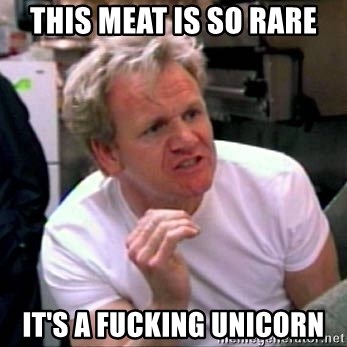 Gordon Ramsay - This meat is so rare it's a fucking unicorn