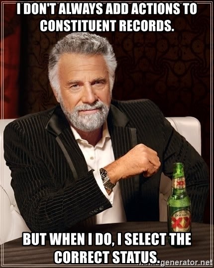 The Most Interesting Man In The World - I don't always add actions to constituent records. but when I do, i select the correct status.