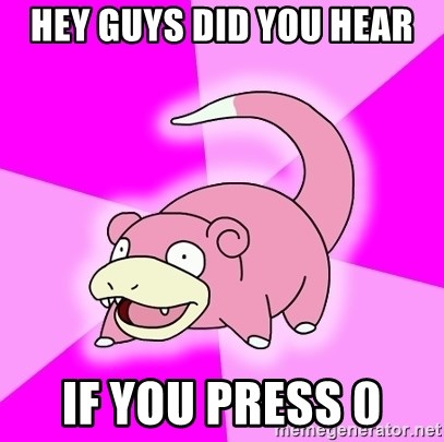 Slowpoke - Hey Guys did you hear If you press 0