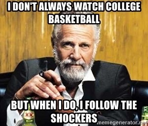 The Most Interesting Man In The World - I don'T always watch college basketball but when I do, I follow the shockers