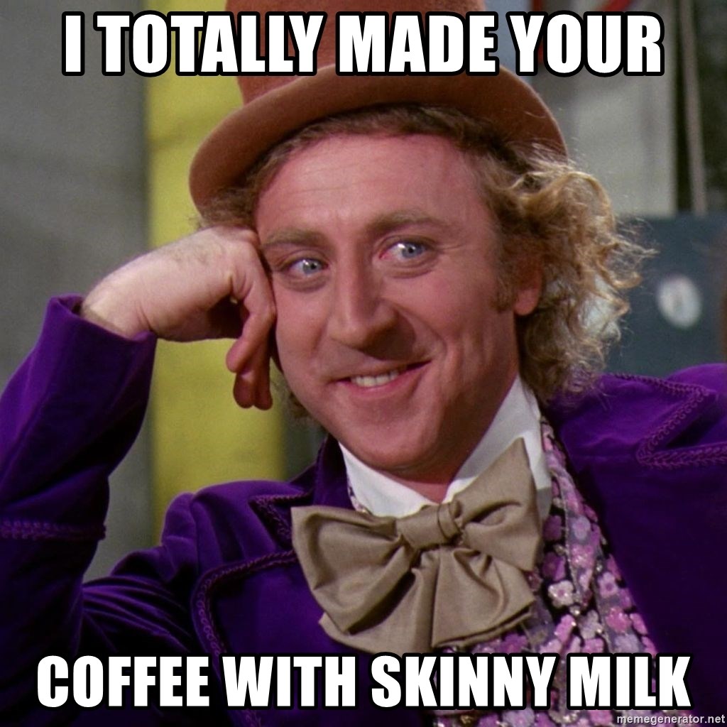 Willy Wonka - i totally made your  coffee with skinny milk