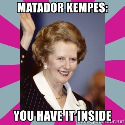 Margaret Thatcher - matador kempes: you have it inside