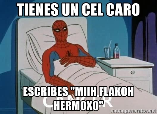 Cancer Spiderman - Tienes un cel caro escribes "Miih flakoh hermoxo"