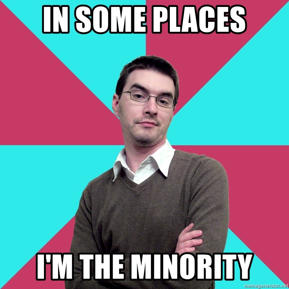 Privilege Denying Dude - in some places i'm the minority