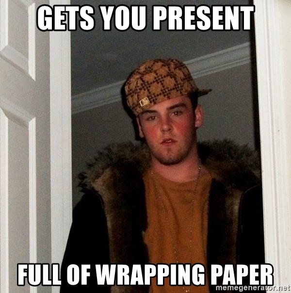 Scumbag Steve - gets you present full of wrapping paper