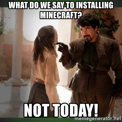 What do we say to the god of death ?  - What do we say to installing minecraft? not today!
