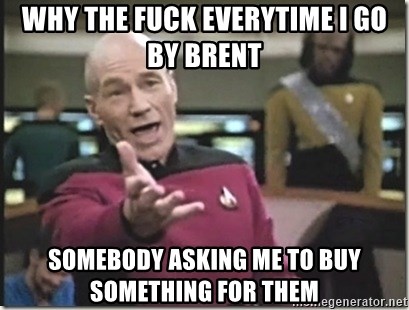 star trek wtf - why the fuck everytime i go by brent somebody asking me to buy something for them