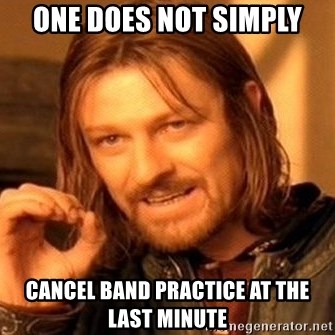 One Does Not Simply - one does not simply cancel band practice at the last minute